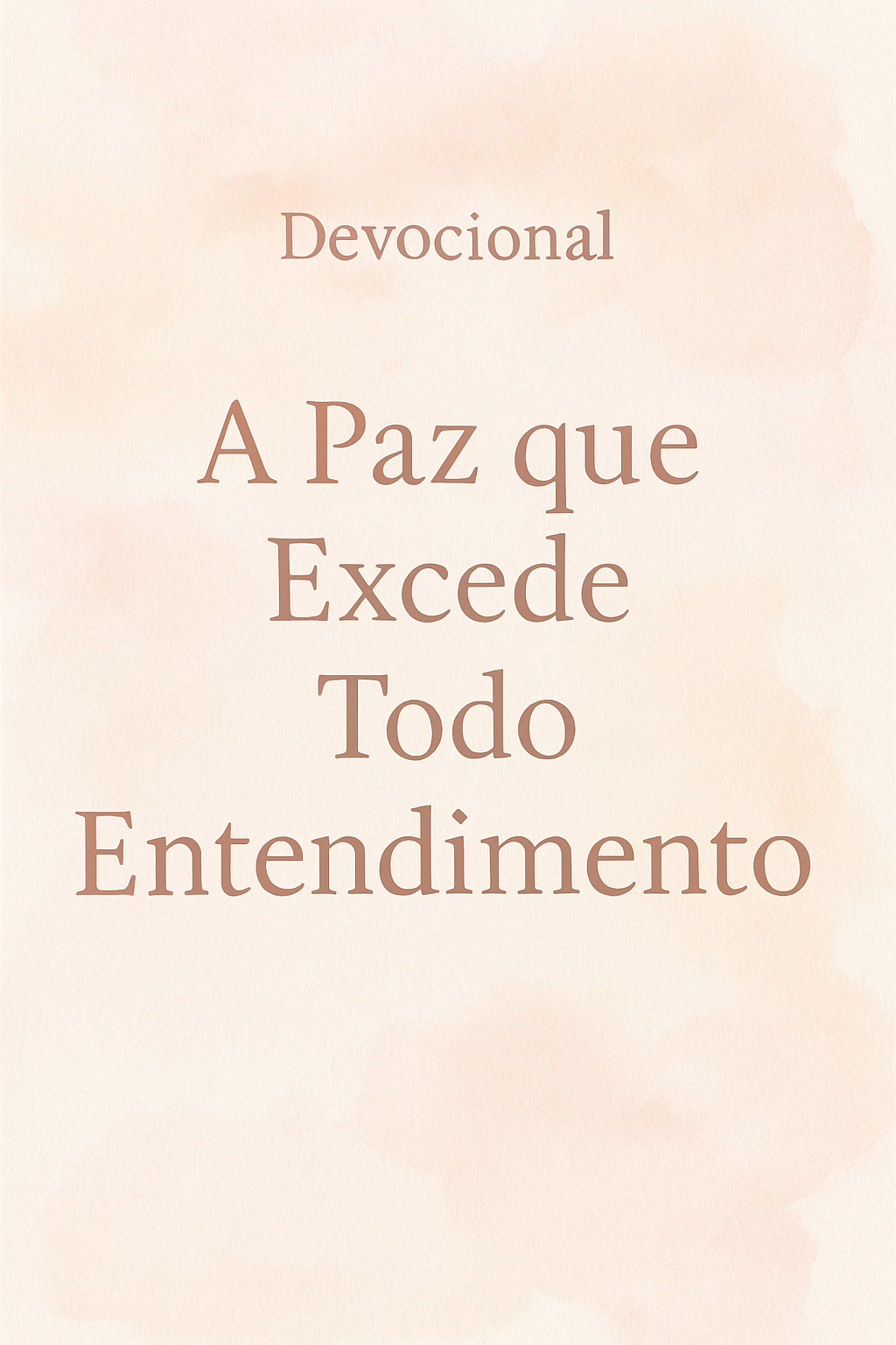 Imagem vertical para Pinterest, com cores suaves e tons pastéis, apresentando o título 'Devocional: A Paz que Excede Todo Entendimento' em português do Brasil, com um estilo calmo e inspirador.