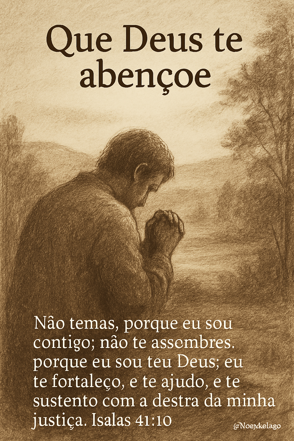 Desenho vertical em carvão e lápis, com tons sépia e terrosos, mostrando uma figura humana de costas em oração ou contemplação em uma paisagem natural serena. No topo, lê-se 'Que Deus te abençoe'. No rodapé, 'Isaías 41:10 – Não temas, porque eu sou contigo; não te assombres, porque eu sou teu Deus; eu te fortaleço, e te ajudo, e te sustento com a destra da minha justiça.'. Há uma marca d'água discreta '@blogdolago' no canto inferior direito.