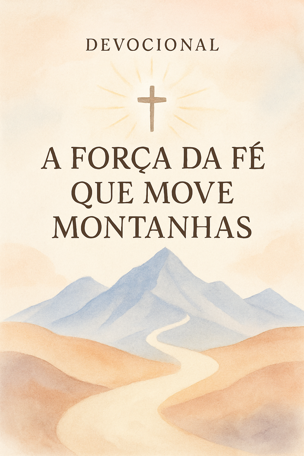 Imagem para Pinterest com o título 'Devocional: A Força da Fé Que Move Montanhas', apresentando cores suaves e elementos que representam fé e superação.